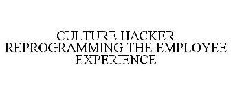 CULTURE HACKER REPROGRAMMING THE EMPLOYEE EXPERIENCE