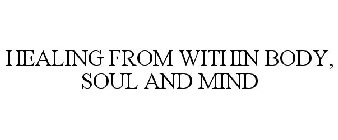 HEALING FROM WITHIN BODY, SOUL AND MIND