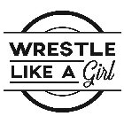 WRESTLE LIKE A GIRL