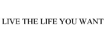 LIVE THE LIFE YOU WANT