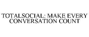 TOTALSOCIAL: MAKE EVERY CONVERSATION COUNT