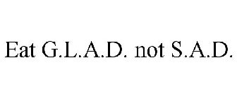 EAT G.L.A.D. NOT S.A.D.