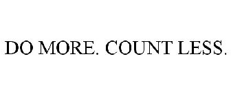 DO MORE. COUNT LESS.