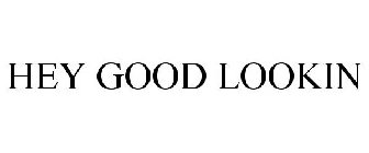 HEY GOOD LOOKIN