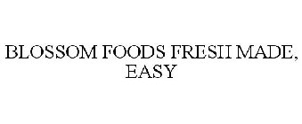 BLOSSOM FOODS FRESH MADE, EASY