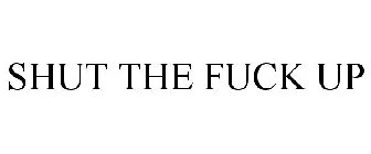 SHUT THE FUCK UP