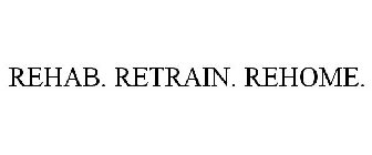 REHAB. RETRAIN. REHOME.