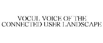 VOCUL VOICE OF THE CONNECTED USER LANDSCAPE