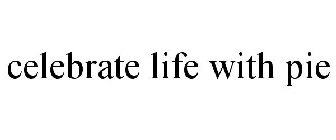 CELEBRATE LIFE WITH PIE