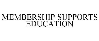 MEMBERSHIP SUPPORTS EDUCATION