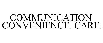 COMMUNICATION. CONVENIENCE. CARE.