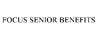 FOCUS SENIOR BENEFITS