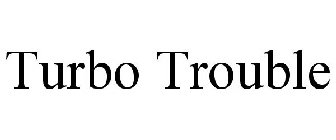 TURBO TROUBLE