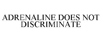 ADRENALINE DOES NOT DISCRIMINATE