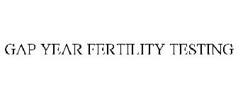 GAP YEAR FERTILITY TESTING