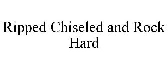 RIPPED CHISELED AND ROCK HARD