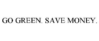 GO GREEN. SAVE MONEY.