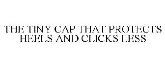 THE TINY CAP THAT PROTECTS HEELS AND CLICKS LESS