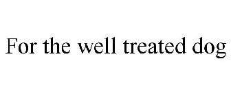 FOR THE WELL TREATED DOG