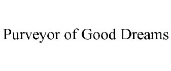 PURVEYOR OF GOOD DREAMS
