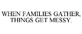 WHEN FAMILIES GATHER, THINGS GET MESSY.