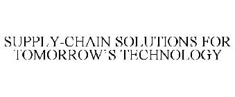 SUPPLY-CHAIN SOLUTIONS FOR TOMORROW'S TECHNOLOGY