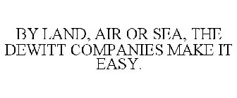 BY LAND, AIR OR SEA, THE DEWITT COMPANIES MAKE IT EASY.