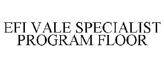 EFI VALE SPECIALIST PROGRAM FLOOR