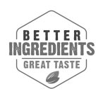 BETTER INGREDIENTS GREAT TASTE