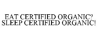 EAT CERTIFIED ORGANIC? SLEEP CERTIFIED ORGANIC!