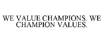 WE VALUE CHAMPIONS. WE CHAMPION VALUES.