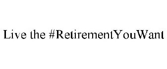 LIVE THE #RETIREMENTYOUWANT