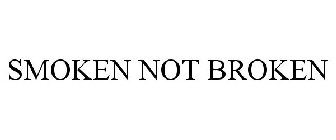 SMOKEN NOT BROKEN
