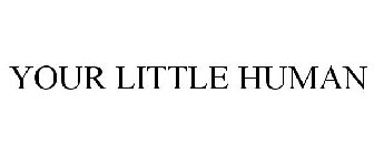 YOUR LITTLE HUMAN