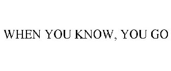 WHEN YOU KNOW, YOU GO