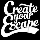 CREATE YOUR ESCAPE