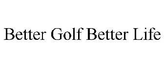 BETTER GOLF BETTER LIFE