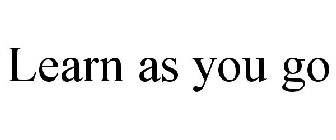 LEARN AS YOU GO