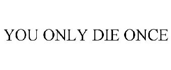 YOU ONLY DIE ONCE