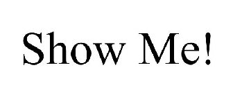 SHOW ME!