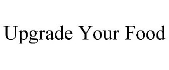 UPGRADE YOUR FOOD