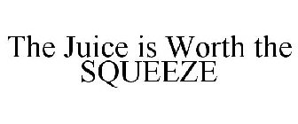 THE JUICE IS WORTH THE SQUEEZE