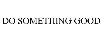 DO SOMETHING GOOD