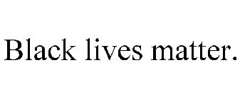 BLACK LIVES MATTER.
