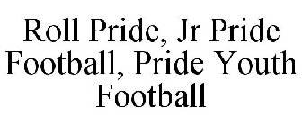 ROLL PRIDE, JR PRIDE FOOTBALL, PRIDE YOUTH FOOTBALL