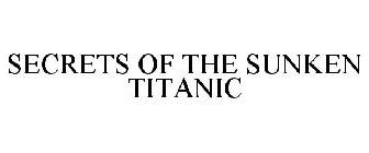 SECRETS OF THE SUNKEN TITANIC