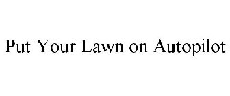 PUT YOUR LAWN ON AUTOPILOT