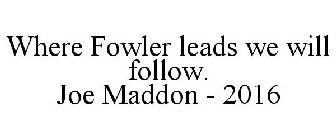 WHERE FOWLER LEADS WE WILL FOLLOW. JOE MADDON - 2016