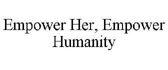 EMPOWER HER, EMPOWER HUMANITY