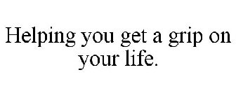 HELPING YOU GET A GRIP ON YOUR LIFE.